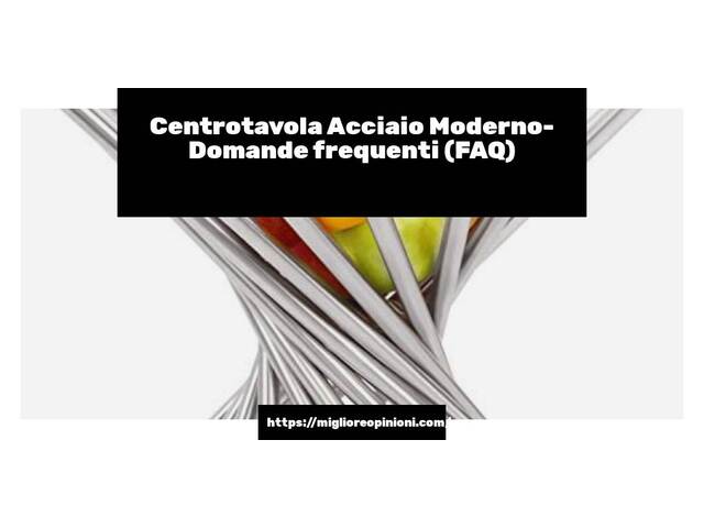 Centrotavola Acciaio Moderno- Domande frequenti (FAQ)