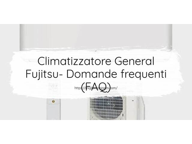 Climatizzatore General Fujitsu- Domande frequenti (FAQ)