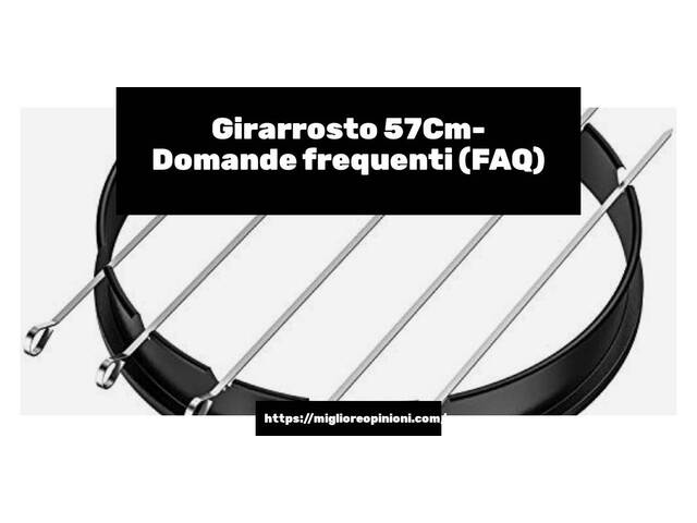 Girarrosto 57Cm- Domande frequenti (FAQ)