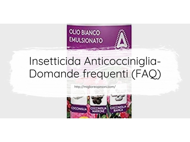 Insetticida Anticocciniglia- Domande frequenti (FAQ)