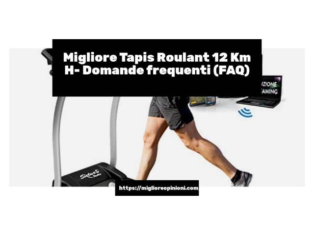 Migliore Tapis Roulant 12 Km H- Domande frequenti (FAQ)