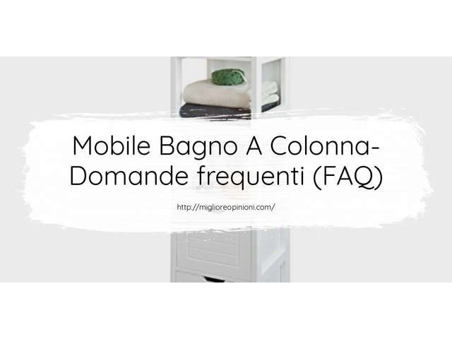 Mobile Bagno A Colonna- Domande frequenti (FAQ)
