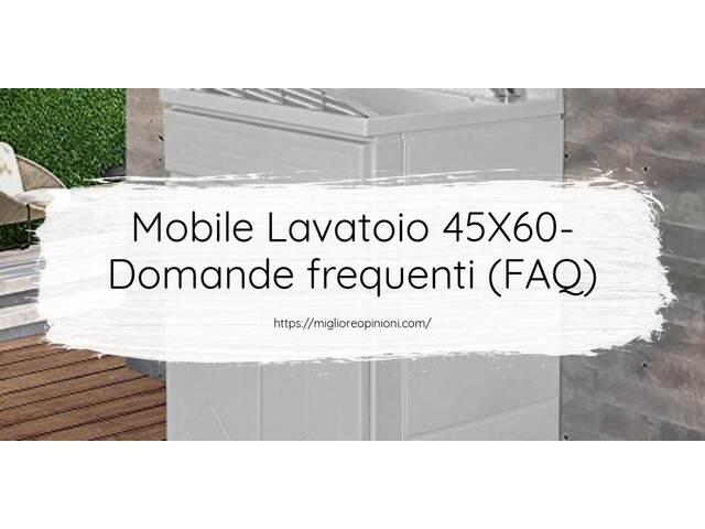 Mobile Lavatoio 45X60- Domande frequenti (FAQ)