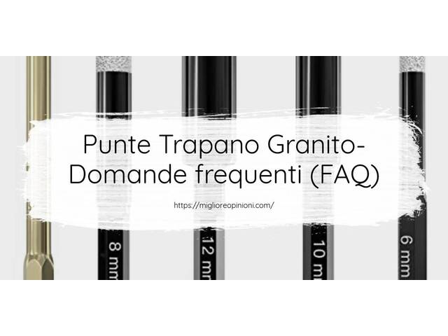 Punte Trapano Granito- Domande frequenti (FAQ)