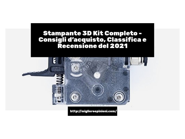 Stampante 3D Kit Completo : Consigli d’acquisto, Classifica e Recensioni