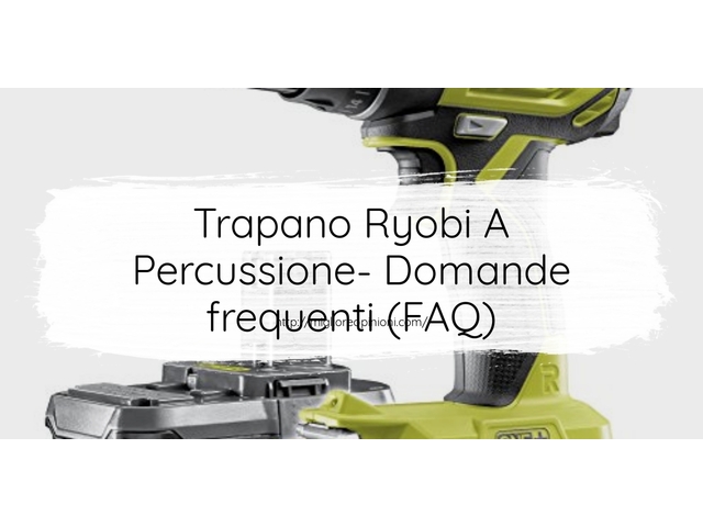 Trapano Ryobi A Percussione- Domande frequenti (FAQ)