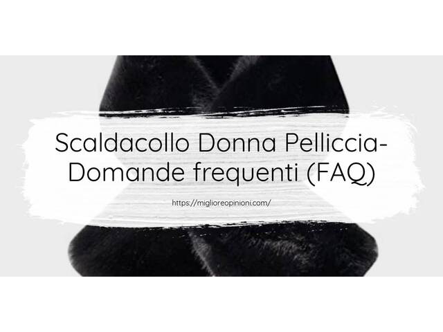 Scaldacollo Donna Pelliccia- Domande frequenti (FAQ)