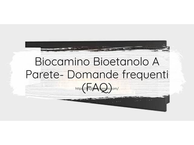 Biocamino Bioetanolo A Parete- Domande frequenti (FAQ)