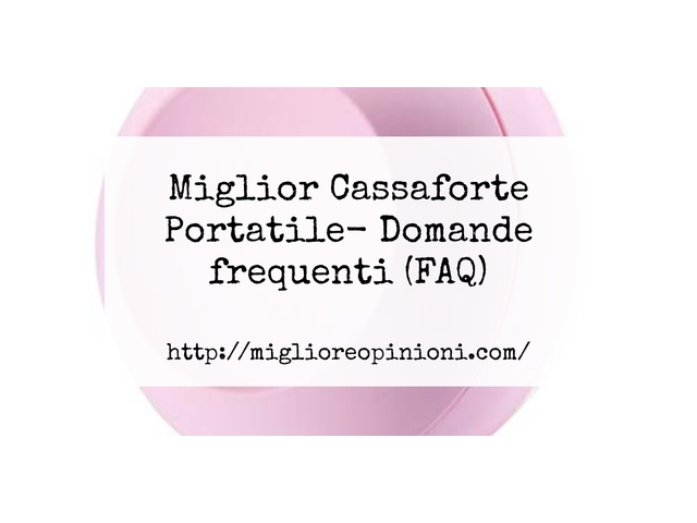 Miglior Cassaforte Portatile- Domande frequenti (FAQ)