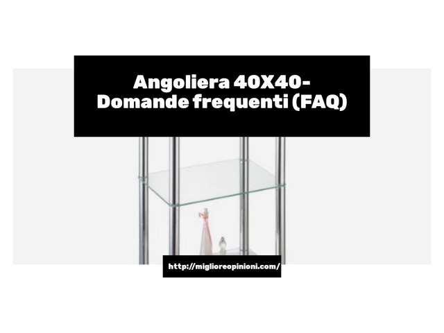 Angoliera 40X40- Domande frequenti (FAQ)