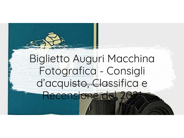 Biglietto Auguri Macchina Fotografica : Consigli d’acquisto, Classifica e Recensioni