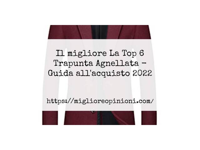 Le migliori marche di La Top 6 Trapunta Agnellata italiane