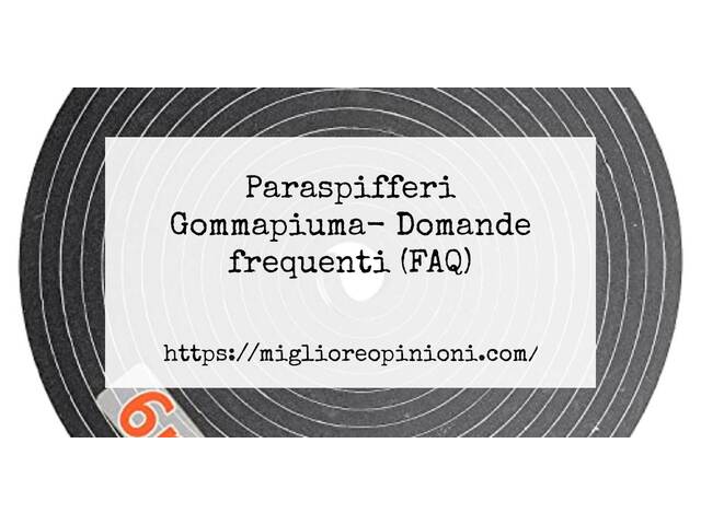 Paraspifferi Gommapiuma- Domande frequenti (FAQ)