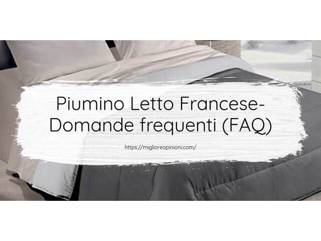 Piumino Letto Francese- Domande frequenti (FAQ)