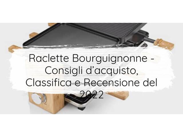 Raclette Bourguignonne : Consigli d’acquisto, Classifica e Recensioni