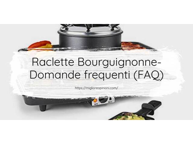Raclette Bourguignonne- Domande frequenti (FAQ)