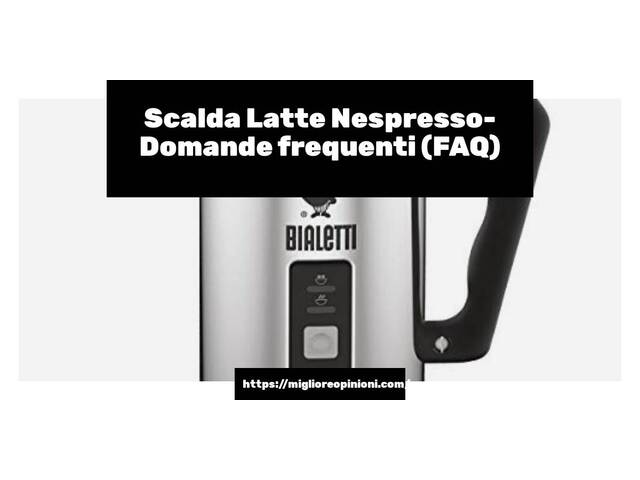 Scalda Latte Nespresso- Domande frequenti (FAQ)