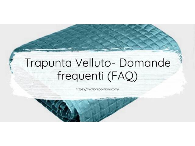 Trapunta Velluto- Domande frequenti (FAQ)