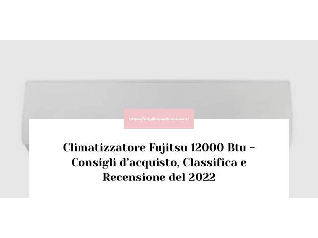 Climatizzatore Fujitsu 12000 Btu : Consigli d’acquisto, Classifica e Recensioni