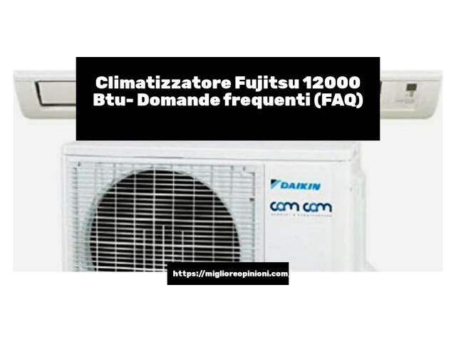 Climatizzatore Fujitsu 12000 Btu- Domande frequenti (FAQ)