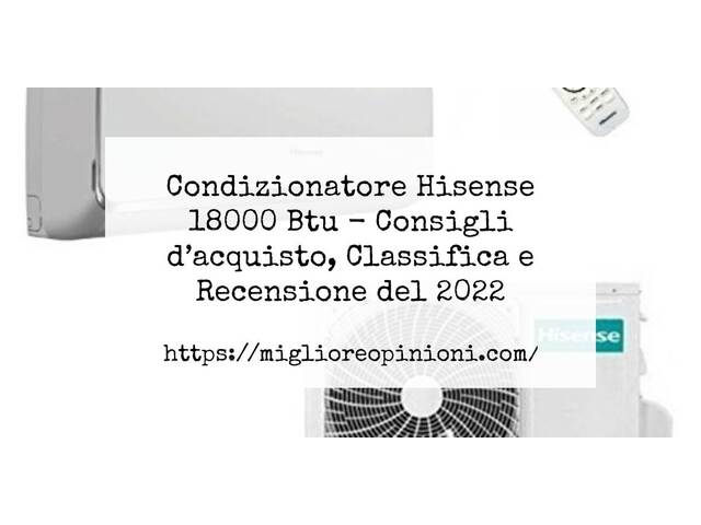 Condizionatore Hisense 18000 Btu : Consigli d’acquisto, Classifica e Recensioni