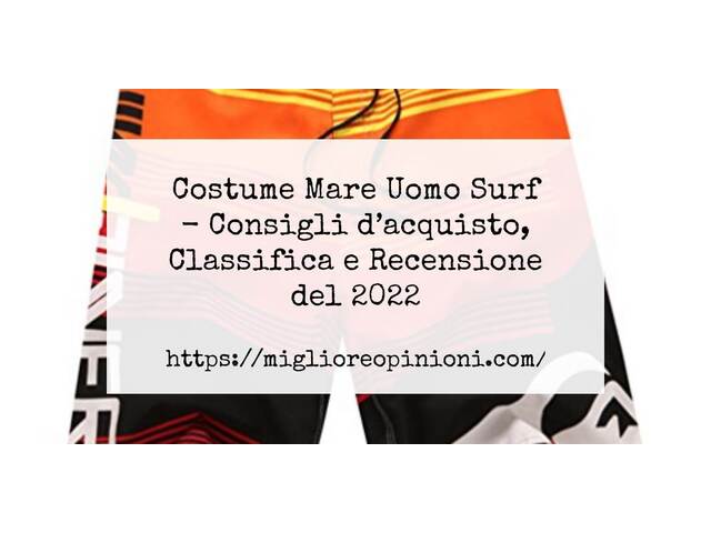 Costume Mare Uomo Surf : Consigli d’acquisto, Classifica e Recensioni