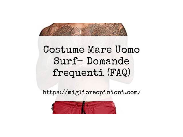 Costume Mare Uomo Surf- Domande frequenti (FAQ)