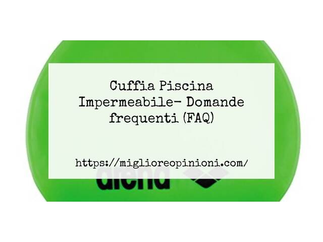 Cuffia Piscina Impermeabile- Domande frequenti (FAQ)