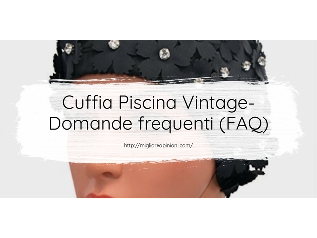 Cuffia Piscina Vintage- Domande frequenti (FAQ)