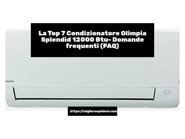La Top 7 Condizionatore Olimpia Splendid 12000 Btu- Domande frequenti (FAQ)