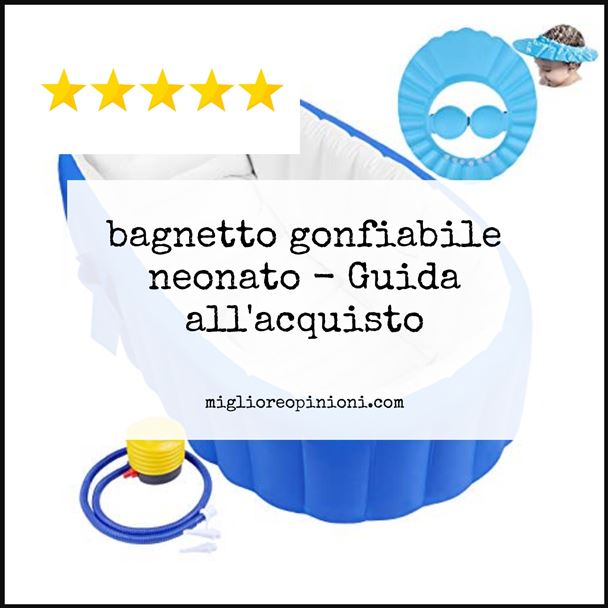 bagnetto gonfiabile neonato - Buying Guide