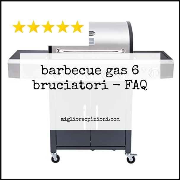 barbecue gas 6 bruciatori - FAQ