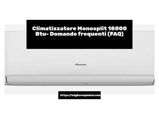 Climatizzatore Monosplit 18000 Btu- Domande frequenti (FAQ)