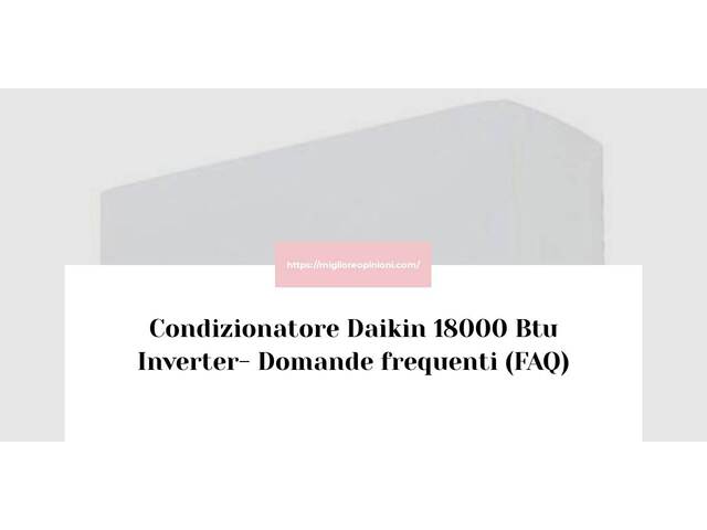 Condizionatore Daikin 18000 Btu Inverter- Domande frequenti (FAQ)