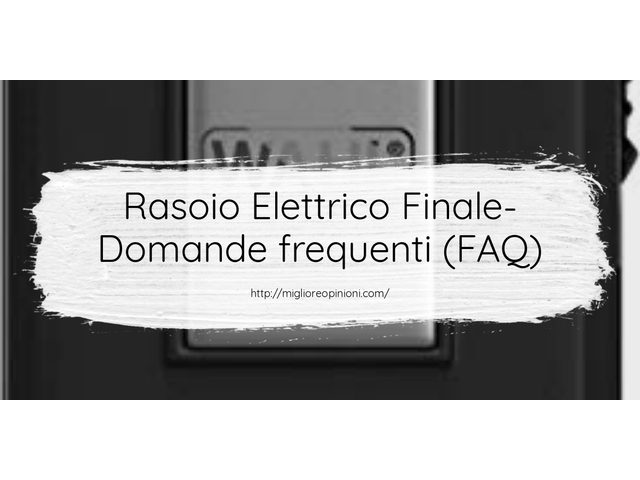 Rasoio Elettrico Finale- Domande frequenti (FAQ)