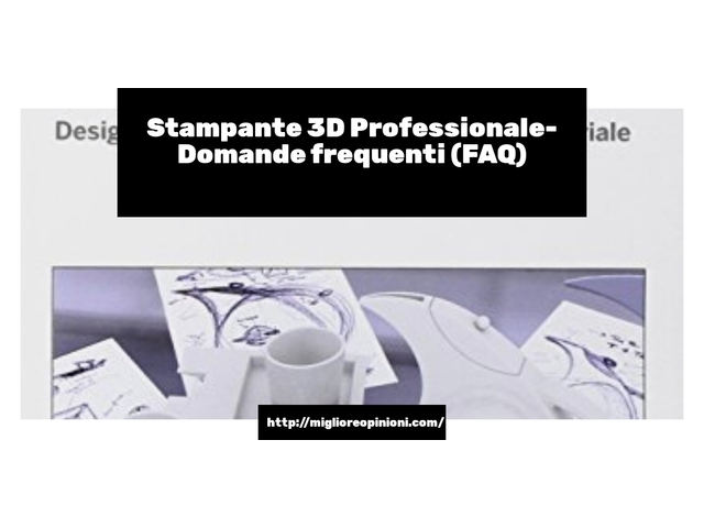 Stampante 3D Professionale- Domande frequenti (FAQ)