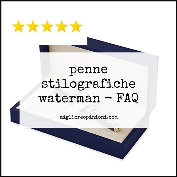 penne stilografiche waterman - FAQ