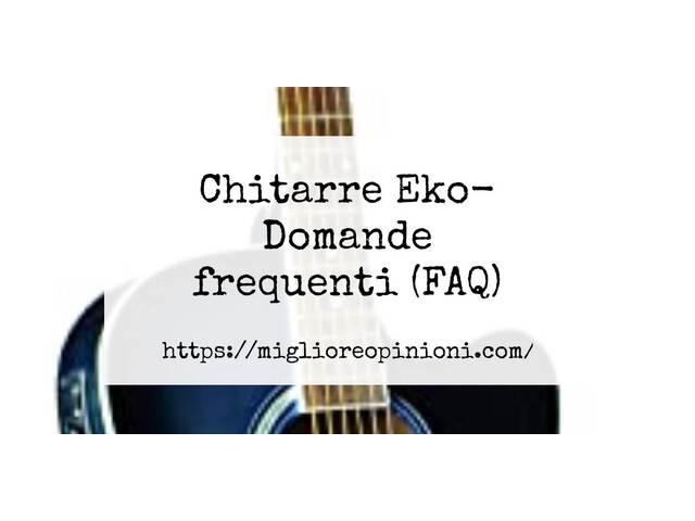 Chitarre Eko- Domande frequenti (FAQ)