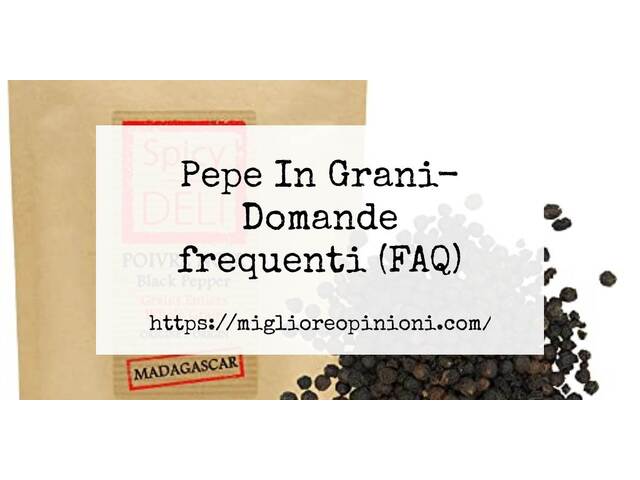 Pepe In Grani- Domande frequenti (FAQ)