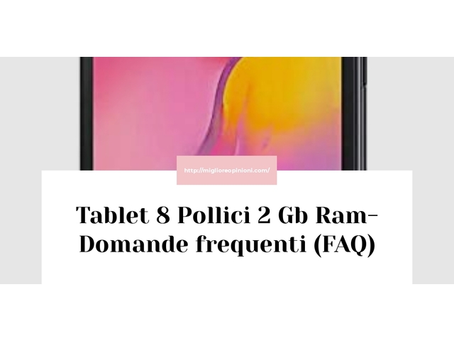 Tablet 8 Pollici 2 Gb Ram- Domande frequenti (FAQ)