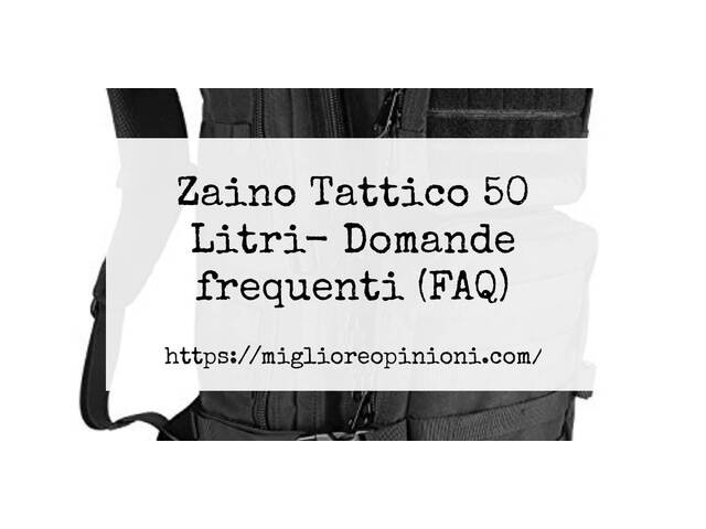 Zaino Tattico 50 Litri- Domande frequenti (FAQ)