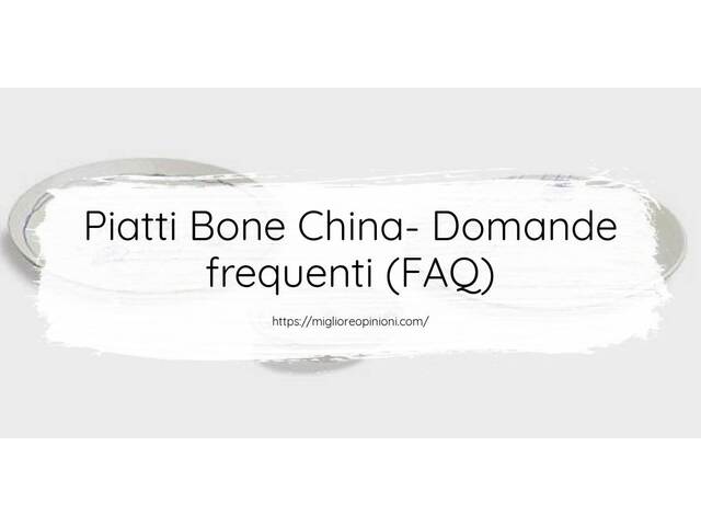 Piatti Bone China- Domande frequenti (FAQ)