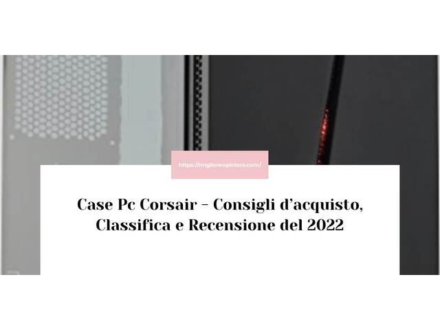 Case Pc Corsair : Consigli d’acquisto, Classifica e Recensioni