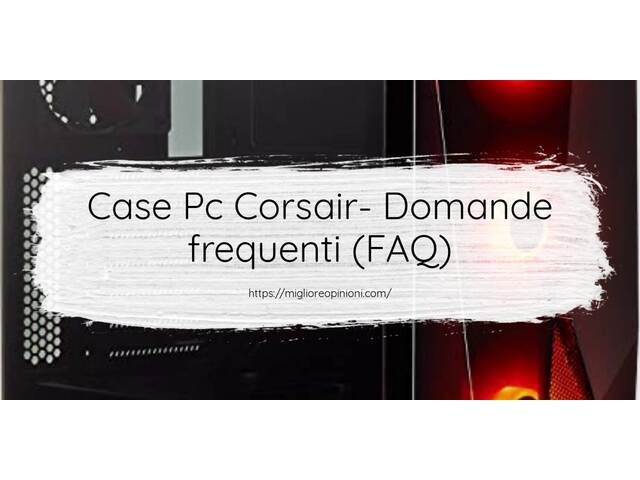 Case Pc Corsair- Domande frequenti (FAQ)