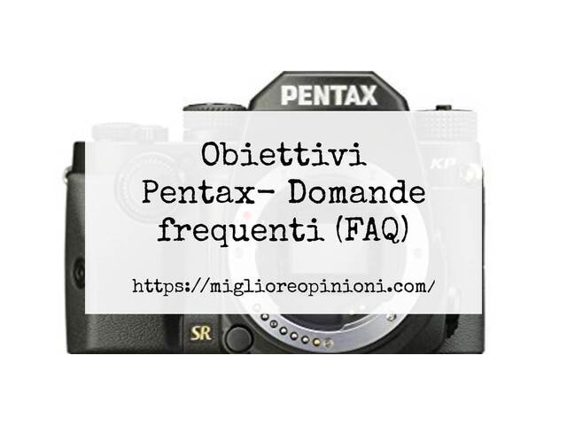Obiettivi Pentax- Domande frequenti (FAQ)