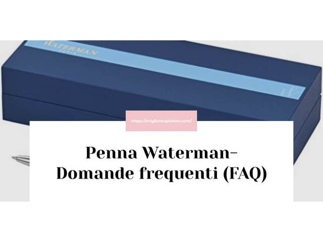 Penna Waterman- Domande frequenti (FAQ)