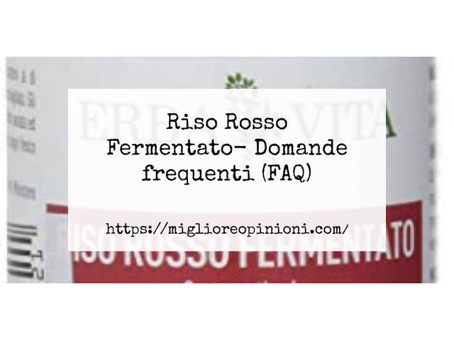 Riso Rosso Fermentato- Domande frequenti (FAQ)