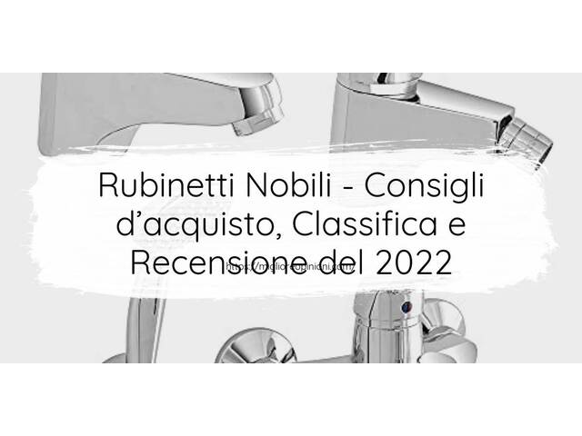 Rubinetti Nobili : Consigli d’acquisto, Classifica e Recensioni