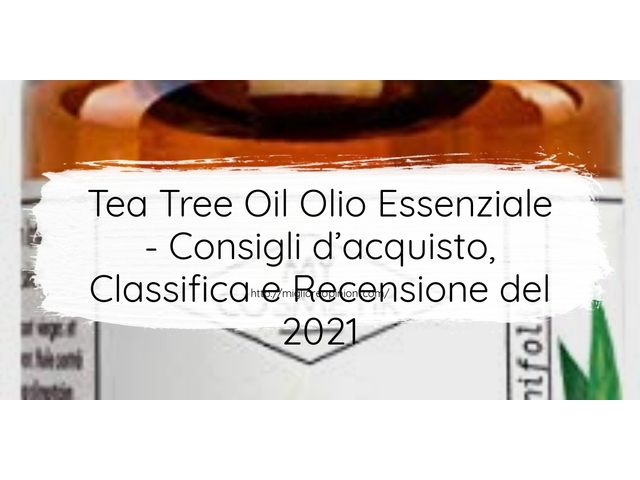 Tea Tree Oil Olio Essenziale : Consigli d’acquisto, Classifica e Recensioni