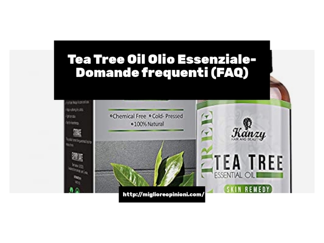 Tea Tree Oil Olio Essenziale- Domande frequenti (FAQ)
